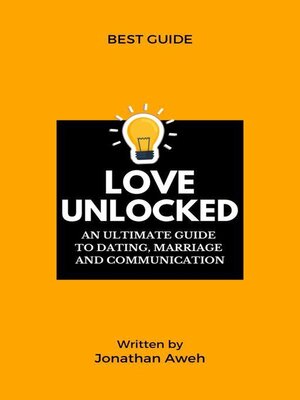 cover image of LOVE UNLOCKED--An Unltimate Guide to Dating, Marriage and Communication